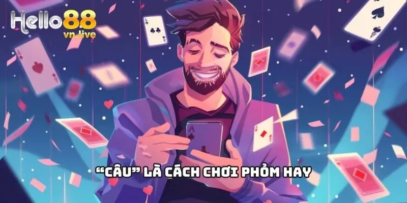 “Câu” là cách chơi Phỏm hay