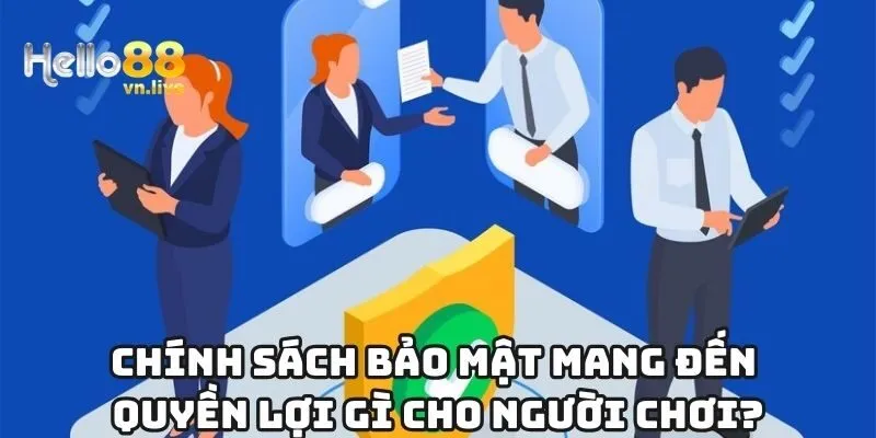 Chính sách bảo mật mang đến quyền lợi gì cho người chơi?