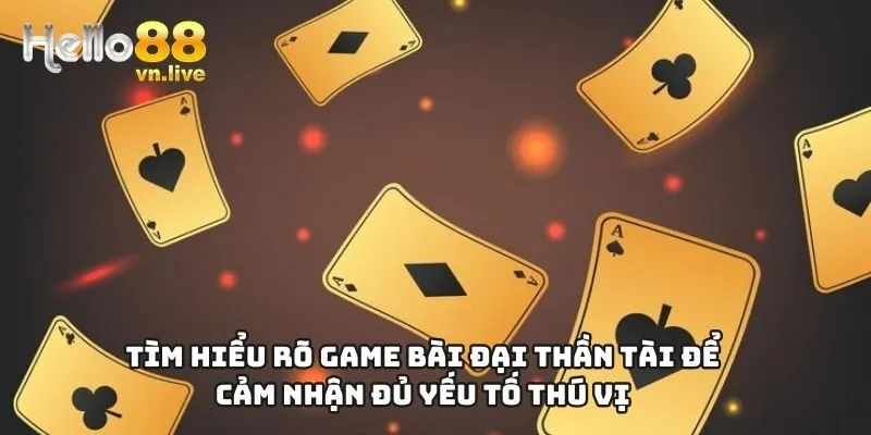 Tìm hiểu rõ game bài Đại Thần Tài để cảm nhận đủ yếu tố thú vị