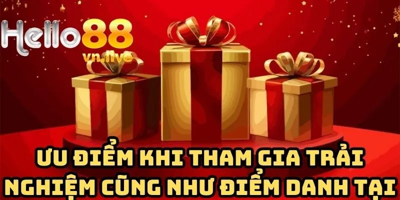 Ưu điểm khi tham gia trải nghiệm cũng như điểm danh tại sảnh game