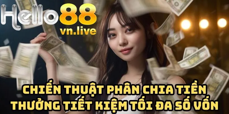 Chiến thuật phân chia tiền thưởng tiết kiệm tối đa số vốn
