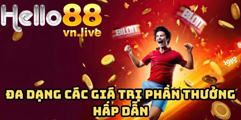 Đa dạng các giá trị phần thưởng hấp dẫn