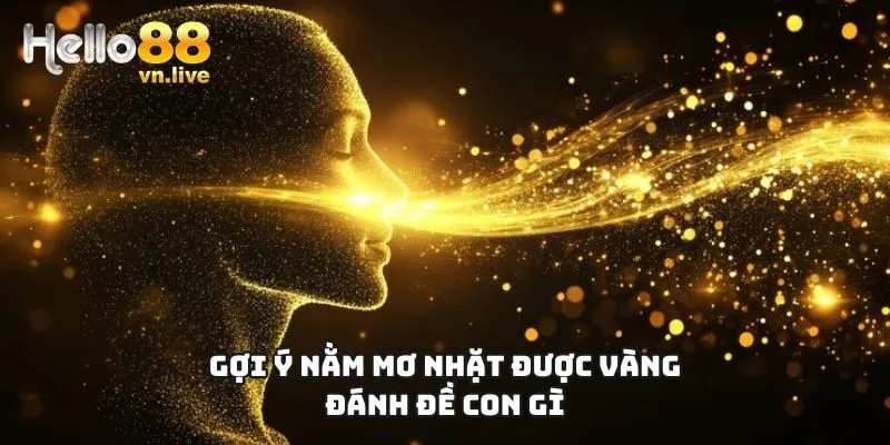 Gợi ý nằm mơ nhặt được vàng đánh đề con gì