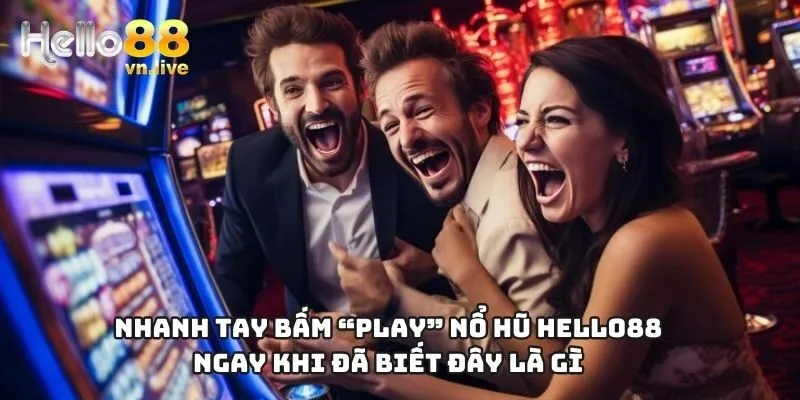 Nhanh tay bấm “play” nổ hũ hello88 ngay khi đã biết đây là gì