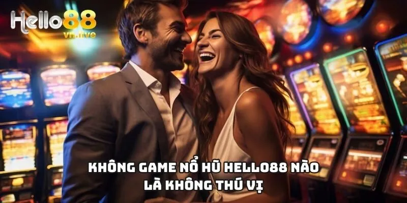 Không game nổ hũ hello88 nào là không thú vị