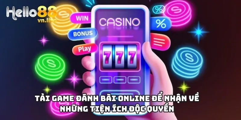 Tải game đánh bài online để nhận về những tiện ích độc quyền