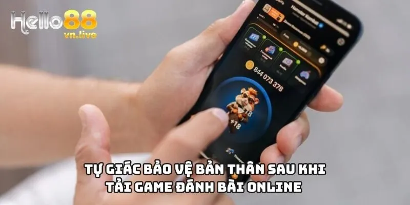 Tự giác bảo vệ bản thân sau khi tải game đánh bài online