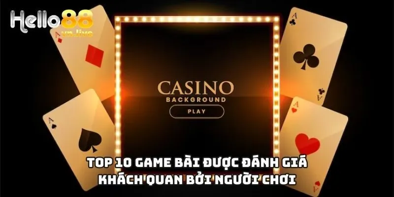 Top 10 game bài được đánh giá khách quan bởi người chơi