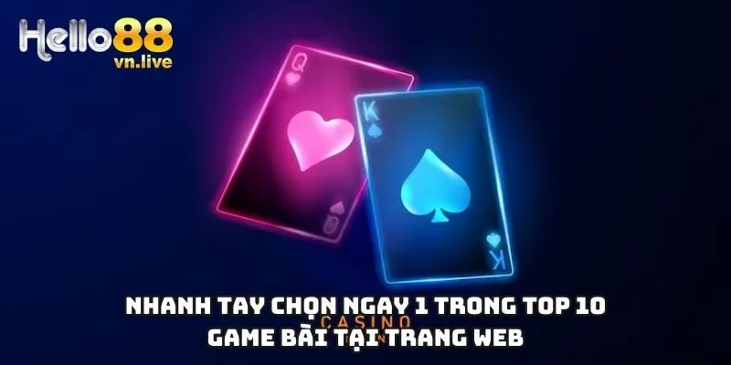 Nhanh tay chọn ngay 1 trong top 10 game bài tại trang web