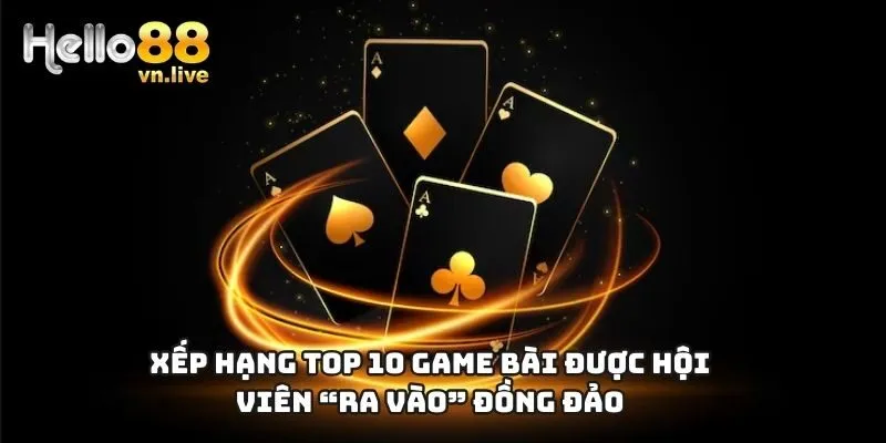 Xếp hạng top 10 game bài được hội viên “ra vào” đồng đảo