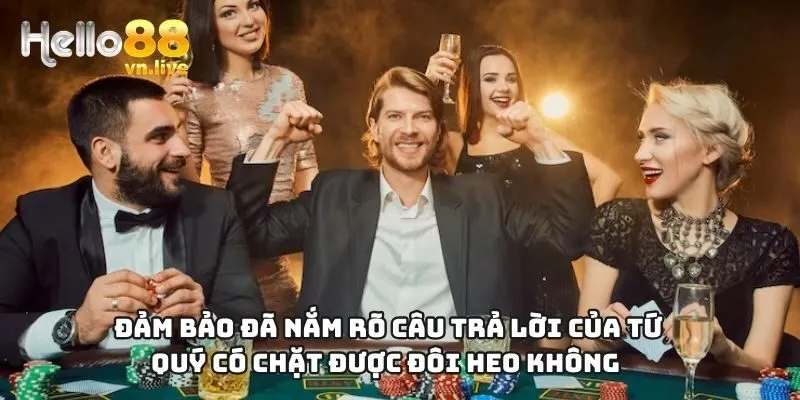 Đảm bảo đã nắm rõ câu trả lời của tứ quý có chặt được đôi heo không