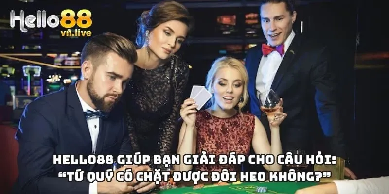 Hello88 giúp bạn giải đáp cho câu hỏi: “Tứ quý có chặt được đôi heo không?”